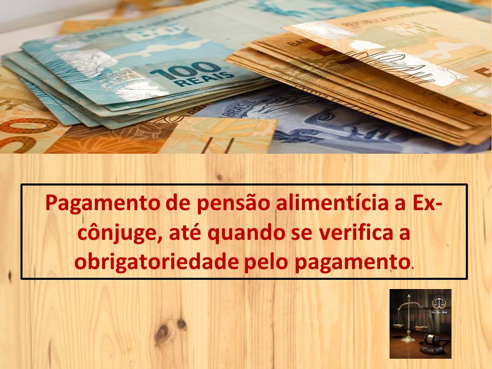 Pagamento de pensão alimentícia a Ex-cônjuge até quando se verifica a obrigatoriedade pelo pagamento.