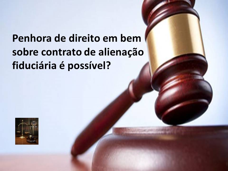 Penhora de direito em bem sobre contrato de alienação fiduciária é possível?